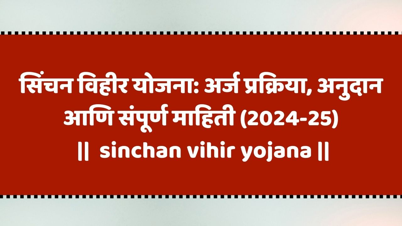 सिंचन विहीर योजना: अर्ज प्रक्रिया, अनुदान आणि संपूर्ण माहिती (2024-25)| sinchan vihir yojana