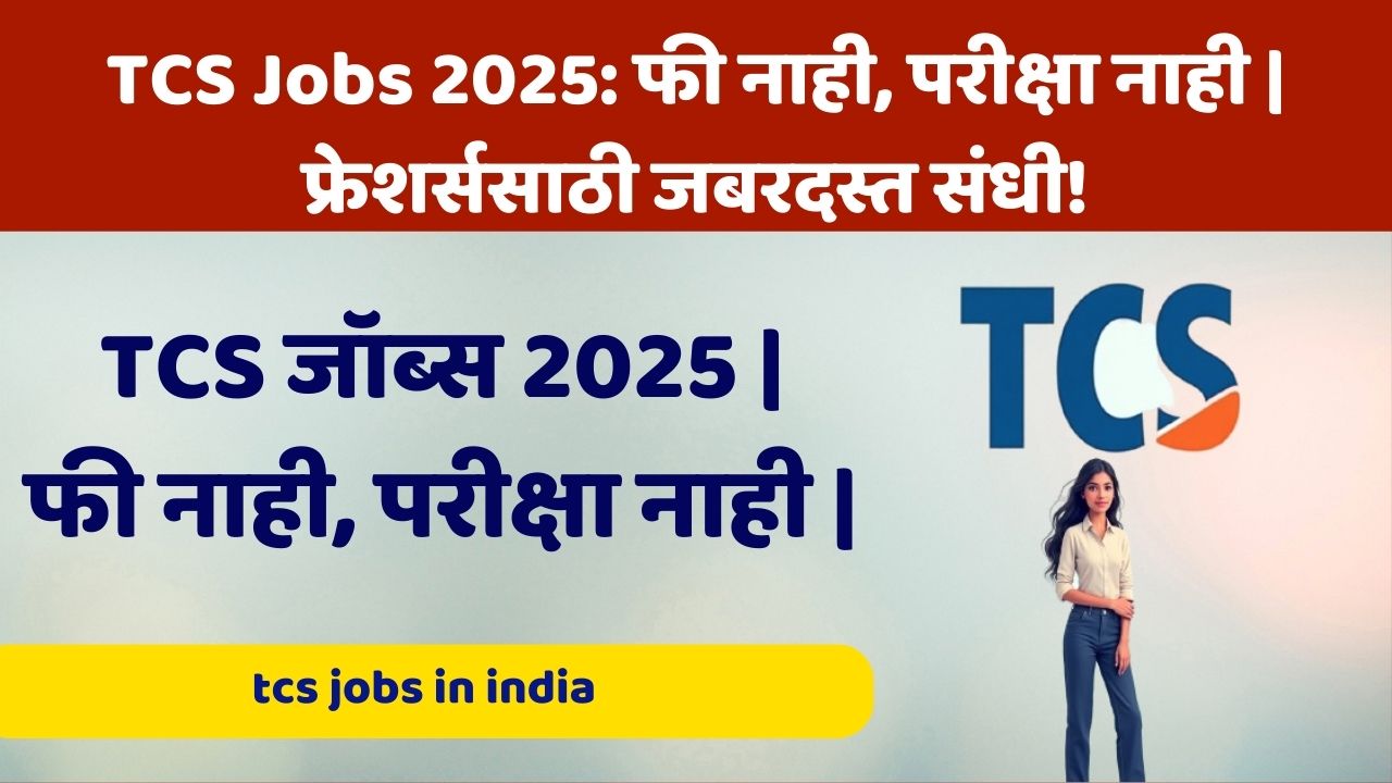 TCS Jobs 2025: फी नाही, परीक्षा नाही – फ्रेशर्ससाठी जबरदस्त संधी! | tcs jobs in india