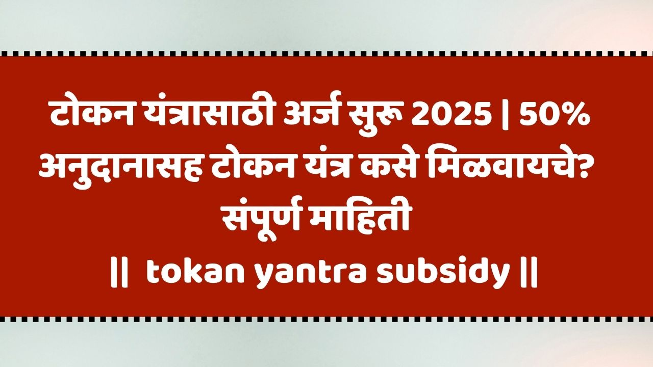 टोकन यंत्रासाठी अर्ज सुरू 2025 | 50% अनुदानासह टोकन यंत्र कसे मिळवायचे? संपूर्ण माहिती | tokan yantra subsidy