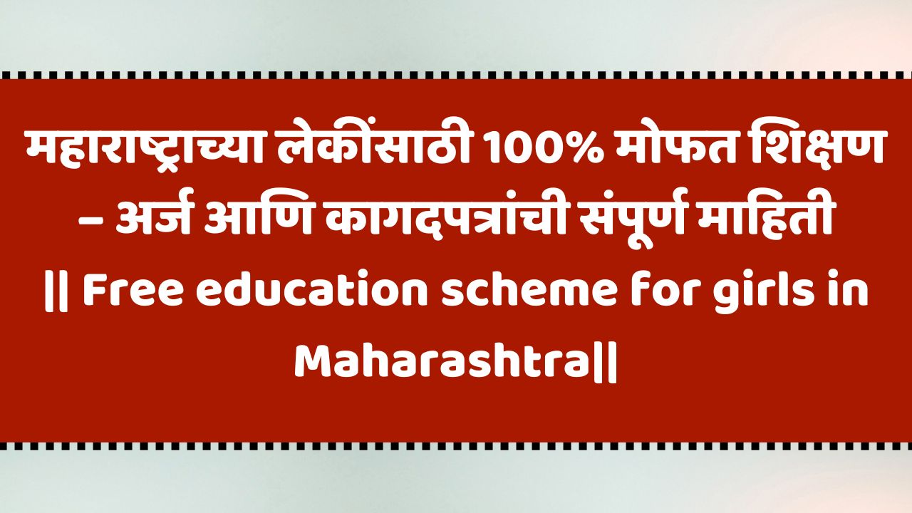 महाराष्ट्राच्या लेकींसाठी 100% मोफत शिक्षण – अर्ज आणि कागदपत्रांची संपूर्ण माहिती
