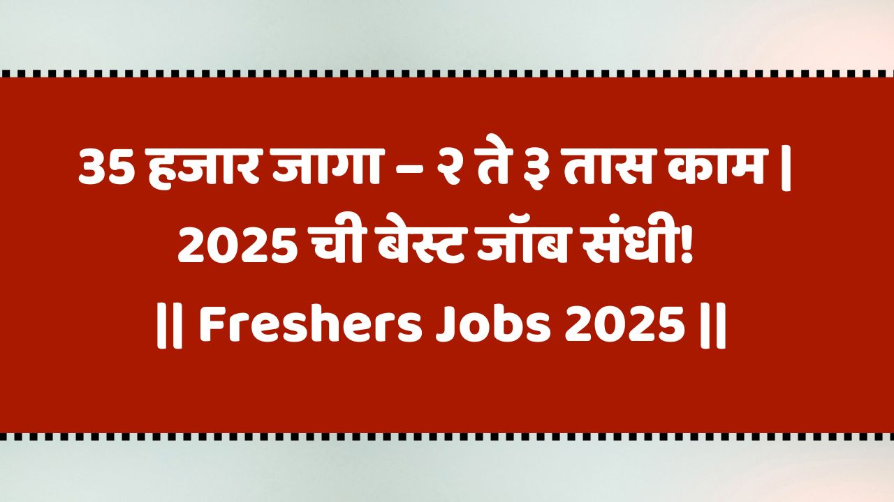 35 हजार जागा – २ ते ३ तास काम | 2025 ची बेस्ट जॉब संधी! | Freshers Jobs 2025