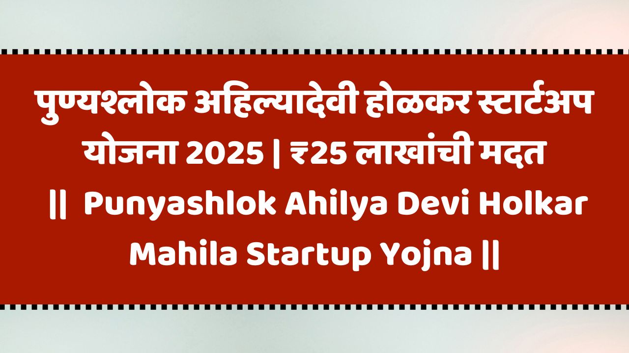 पुण्यश्लोक अहिल्यादेवी होळकर स्टार्टअप योजना 2025 | ₹25 लाखांची मदत
